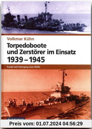 ZEITGESCHICHTE - Torpedoboote und Zerstörer im Einsatz 1939-1945 - Kampf und Untergang einer Waffe - FLECHSIG Verlag