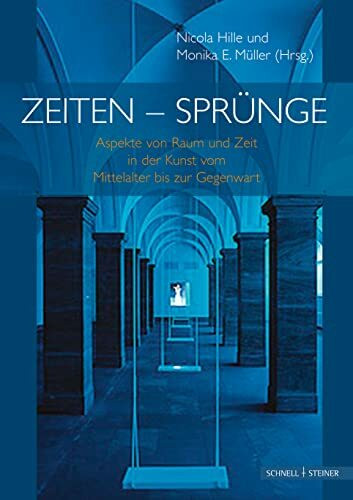 Zeiten - Sprünge. Aspekte von Raum und Zeit in der Kunst vom Mittelalter bis zur Gegenwart