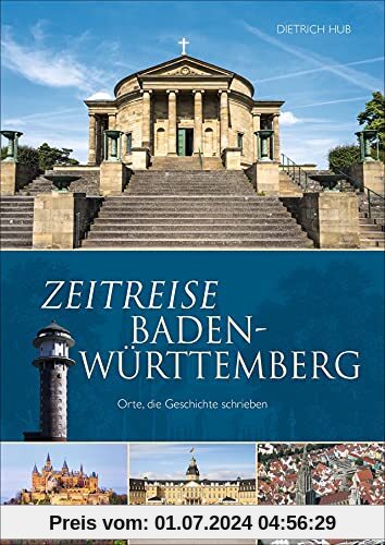Zeitreise Baden-Württemberg. Orte, die Geschichte schrieben. Rund 50 historisch bedeutsame Orte unterhaltsam und kenntnisreich präsentiert.