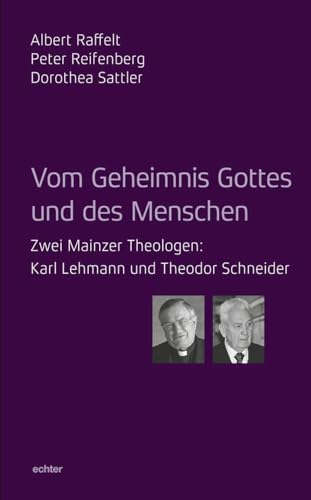 Vom Geheimnis Gottes und des Menschen: Zwei Mainzer Theologen: Karl Lehmann und Theodor Schneider von Echter
