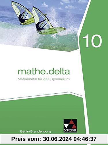 mathe.delta – Berlin/Brandenburg / Mathematik für das Gymnasium: mathe.delta – Berlin/Brandenburg / mathe.delta Berlin/Brandenburg 10: Mathematik für das Gymnasium
