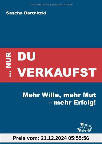 ... nur Du verkaufst: Mehr Wille, mehr Mut - mehr Erfolg!