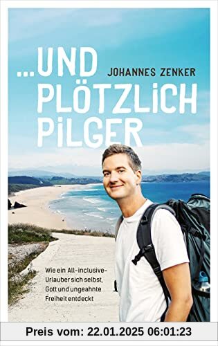 ...und plötzlich Pilger: Wie ein All-Inclusive-Urlauber sich selbst, Gott und ungeahnte Freiheit entdeckt