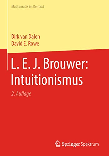 L. E. J. Brouwer: Intuitionismus (Mathematik im Kontext) von Springer Spektrum