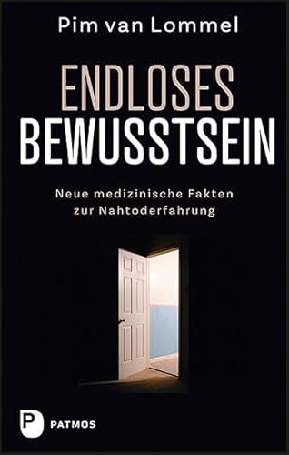 Endloses Bewusstsein: Neue medizinische Fakten zur Nahtoderfahrung von Patmos-Verlag