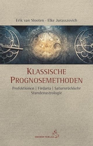 Klassische Prognosemethoden: Profektionen – Firdaria – Saturnrückkehr - Stundenastrologie (Standardwerke der Astrologie) von Chiron Verlag