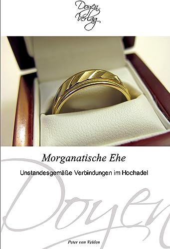 Morganatische Ehe: Unstandesgemäße Verbindungen im Hochadel von Doyen Verlag