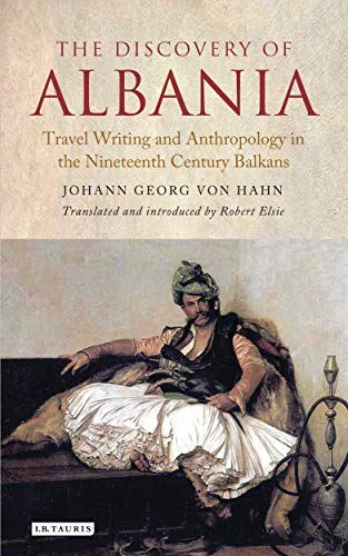 Discovery of Albania, The: Travel Writing and Anthropology in the Nineteenth Century Balkans (Library of Balkan Studies, 2)