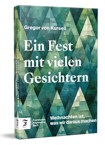 Ein Fest mit vielen Gesichtern: Weihnachten ist, was wir daraus machen von Frankfurter Allgemeine Buch