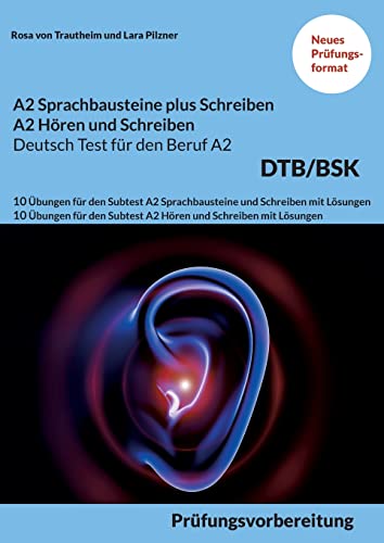 A2 SPRACHBAUSTEINE PLUS SCHREIBEN sowie A2 HÖREN UND SCHREIBEN DEUTSCH-TEST FÜR DEN BERUF A2 BSK: 10 Übungen für den Subtest A2 Sprachbausteine und Schreiben sowie A2 Hören und Schreiben mit Lösungen