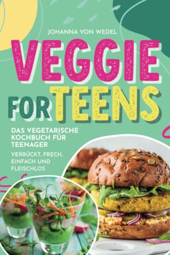 Veggie For Teens - Das vegetarische Kochbuch für Teenager - verrückt, frech, einfach und fleischlos von Independently published